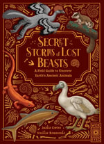 Secret Stories of Lost Beasts : A Field Guide to Uncover Earth's Ancient Animals - Vasilisa Romanenko