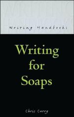 Writing for Soaps : Writing Handbooks - Chris Curry