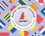 Alpha, Bravo, Charlie : The Complete Book of Nautical Codes - Sara Gillingham