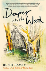 Deeper Into the Wood : a year in the life of an amateur naturalist, by the author of critically acclaimed 'A Wood of One's Own' - Ruth Pavey