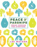 Peace and Parsnips : Vegan Cooking for Everyone - Lee Watson