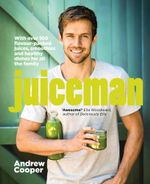 Juiceman : Over 100 healthy juice and smoothie recipes for all the family - Andrew Cooper