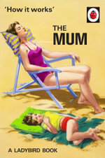 How it Works: The Mum : Ladybird Books For Grown-Ups - Joel Morris