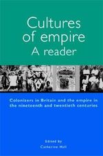 Cultures of Empire : A Reader : Colonisers in Britain and the Empire in Nineteenth and Twentieth Centuries - Catherine Hall