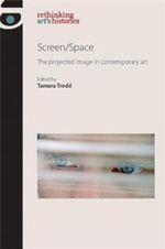 Screen/Space : The projected image in contemporary art - Tamara Trodd