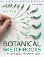 Botanical Sketchbooks : An Artist's Guide to Plant Studies - LUCY T. SMITH