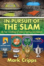 In Pursuit of the Slam : My Year Travelling to Tennis's Top Four Tournaments - Mark Cripps