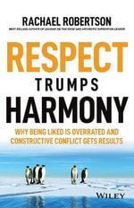 Respect Trumps Harmony : Why being liked is overrated and constructive conflict gets results - Rachael Robertson