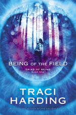 Being of the Field : Triad of Being Book One - Traci Harding