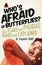 Who's Afraid of Butterflies? Our Fears and Phobias Named and Explained - Stephen Juan