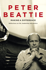 Making a Difference : Life, Leadership and Politics - Peter Beattie