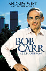 Bob Carr A Self-Made Man - Andrew West