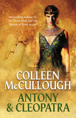 Antony and Cleopatra : Masters of Rome Series : Book 7 - Colleen McCullough