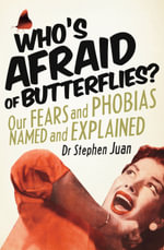 Who's Afraid of Butterflies? Our Fears and Phobias Named and Explained - Stephen Juan