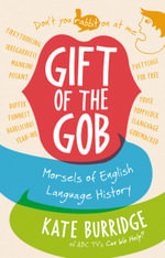 Gift Of The Gob : Morsels Of English Language History : Morsels of English Language History - Kate Burridge