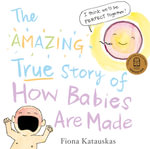 The Amazing True Story of How Babies are Made - Fiona Katauskas