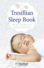 The Tresillian Sleep Book : Expert advice on how to help your baby to sleep - from Australia's most trusted parent support organisation - Tresillian