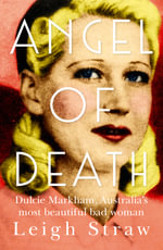 Angel Of Death : Dulcie Markham, Australia's Most Beautiful Bad Woman - Leigh Straw