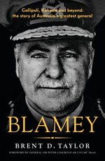 Blamey : The story of Australia's greatest general, for readers of Grantlee Kieza, Peter FitzSimons and Roland Perry - Brent D. Taylor