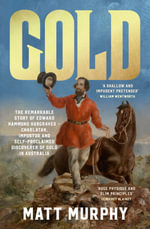 Gold : The true story of the discovery of gold in Australia and the shameless pretender who took the credit, from the popular author of RUM, perfect - Matt Murphy