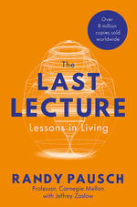 The Last Lecture : Lessons in Living - Randy Pausch