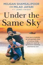 Under the Same Sky : From Iran to Australia, an unforgettable story of seeking refuge, being torn apart by government detention and freed by love - Milad Jafari