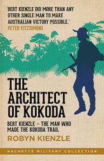 The Architect of Kokoda : Bert Kienzle - the man who made the Kokoda track - Robyn Kienzle