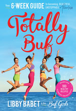 Totally BUF : Your 6 week guide to becoming BEAUTIFUL, UNSTOPPABLE and FEARLESS - Libby Babet