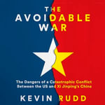 The Avoidable War : The Dangers of a Catastrophic Conflict Between the US and Xi Jinping's China - Kevin Rudd