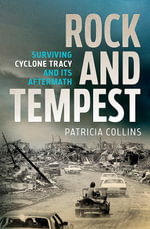 Rock and Tempest : Surviving Cyclone Tracy and its Aftermath - Patricia Collins