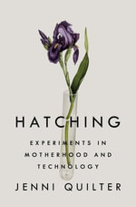 Hatching : Experiments in Motherhood and Technology - Jenni Quilter