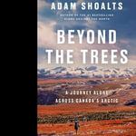Beyond the Trees : A Journey Alone Across Canada's Arctic - Adam Shoalts
