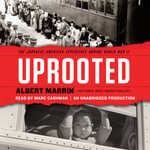 Uprooted : The Japanese American Experience During World War II - Albert Marrin