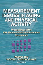 Measurement Issues in Aging and Physical Activity : Proceedings of the 10th Measurement and Evaluation Symposium - Weimo Zhu