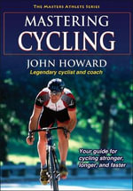 Mastering Cycling : The Masters Athlete Series - John Howard