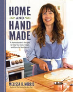 Home and Hand Made : A Homesteader's Recipes to Help You Cook, Clean, and Care for Your Family - Melissa K. Norris