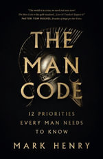 The Man Code : 12 Priorities Every Man Needs to Know - Mark Henry