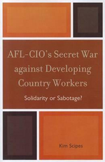 AFL-CIO's Secret War against Developing Country Workers : Solidarity or Sabotage? - Kim Scipes