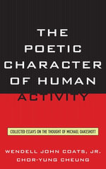 The Poetic Character of Human Activity : Collected Essays on the Thought of Michael Oakeshott - Chor-yung Cheung