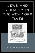 Jews and Judaism in The New York Times - Christopher Vecsey
