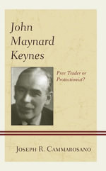 John Maynard Keynes : Free Trader or Protectionist? - Joseph  R.  Cammarosano