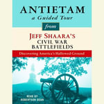 Antietam: A Guided Tour from Jeff Shaara's Civil War Battlefields : What happened, why it matters, and what to see - Jeff Shaara