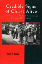 Credible Signs of Christ Alive : Case Studies from the Catholic Campaign for Human Development - John P. Hogan