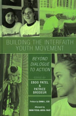 Building the Interfaith Youth Movement : Beyond Dialogue to Action - Eboo Patel