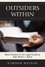 Outsiders Within : Black Women in the Legal Academy After Brown v. Board - Elwood D. Watson