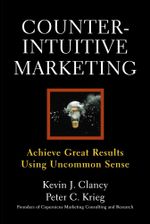 Counterintuitive Marketing : Achieving Great Results Using Common Sense - Peter C. Krieg