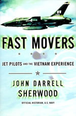 Fast Movers : Jet Pilots and the Vietnam Experience - John Sherwood