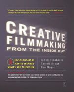 Creative Filmmaking from the Inside Out : Five Keys to the Art of Making Inspired Movies and Television - Jed Dannenbaum