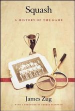 Squash : A History of the Game - James Zug