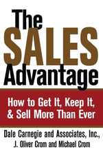 The Sales Advantage : How to Get It, Keep It, and Sell More Than Ever - Dale Carnegie